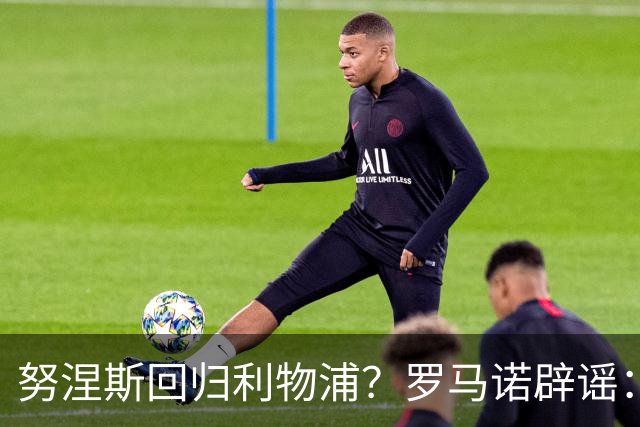 努涅斯回归利物浦？罗马诺辟谣：我的消息源都否认了这则传闻